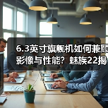 6.3英寸旗舰机如何兼顾影像与性能？魅族22揭晓答案(图4)