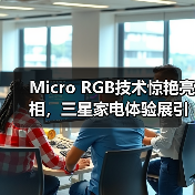 Micro RGB技术惊艳亮相，三星家电