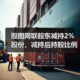 殷图网联股东减持2%股份，减持后持股比例变化引关注(图3)