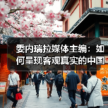 委内瑞拉媒体主编:如何呈现客观真实的中国形象(图1) 委内瑞拉媒体主编:如何呈现客观真实的中国形象(图1)