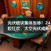 光伏板块集体涨停！24股狂欢，太空光伏成新风口？(图3)
