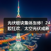 光伏板块集体涨停！24股狂欢，太空光伏成新风口？(图1)