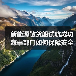 新能源散货船试航成功 海事部门如何保障安全？(图4)