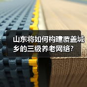 山东将如何构建覆盖城乡的三级养老网络?(图2) 山东将如何构建覆盖城乡的三级养老网络?(图2)