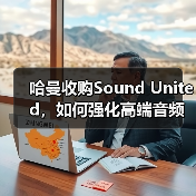 哈曼收购Sound United，如何强
