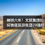 蝉联六年!文旅集团如何稳居旅游集团20强榜单(图3) 蝉联六年!文旅集团如何稳居旅游集团20强榜单(图3)