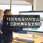 15万左右买SUV怎么选？三款哈弗车型全解析(图2)
