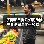 济南项目提升如何助推产业发展与民生改善(图4) 济南项目提升如何助推产业发展与民生改善(图4)