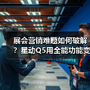 展会营销难题如何破解?星动Q5用全能功能变身会展新宠(图2) 展会营销难题如何破解?星动Q5用全能功能变身会展新宠(图2)