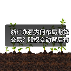 浙江永强为何布局期货交易?股权变动背后有何意图?(图3) 浙江永强为何布局期货交易?股权变动背后有何意图?(图3)
