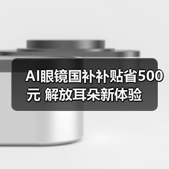 AI眼镜国补补贴省500元 解放耳朵新体验(图3) AI眼镜国补补贴省500元 解放耳朵新体验(图3)