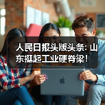 人民日报头版头条: 山东挺起工业硬脊梁!(图4) 人民日报头版头条: 山东挺起工业硬脊梁!(图4)