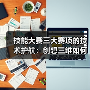 技能大赛三大赛项的技术护航:创想三维如何助力人才成长(图4) 技能大赛三大赛项的技术护航:创想三维如何助力人才成长(图4)