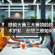 技能大赛三大赛项的技术护航:创想三维如何助力人才成长(图3) 技能大赛三大赛项的技术护航:创想三维如何助力人才成长(图3)