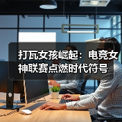 打瓦女孩崛起:电竞女神联赛点燃时代符号(图4) 打瓦女孩崛起:电竞女神联赛点燃时代符号(图4)