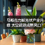 马斯克力挺光伏产业升级 太空能源成新风口?(图1) 马斯克力挺光伏产业升级 太空能源成新风口?(图1)