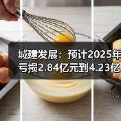 城建发展：预计2025年亏损2.84亿元到4.23亿元