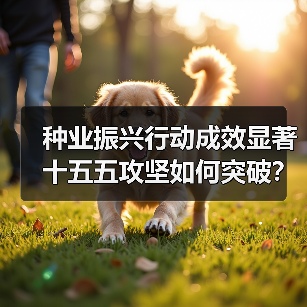 种业振兴行动成效显著 十五五攻坚如何突破？