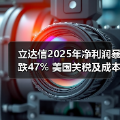立达信2025年净利润暴跌47% 美国关税及成本上涨成主因