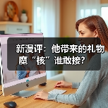 新漫评:他带来的礼物魔“核”谁敢接?(图1) 新漫评:他带来的礼物魔“核”谁敢接?(图1)