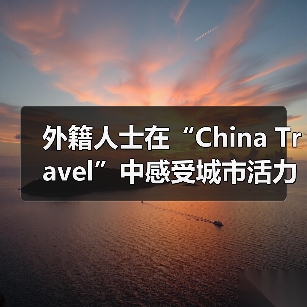 外籍人士在“China Travel”中感受城市活力脉动(图3) 外籍人士在“China Travel”中感受城市活力脉动(图3)