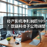 停产影响净利润超10%？欧晶科技子公司调整布局