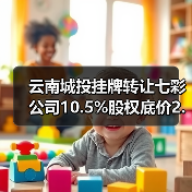 云南城投挂牌转让七彩公司10.5%股权底价2.93亿(图1)
