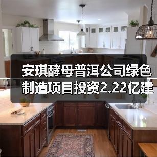 安琪酵母普洱公司绿色制造项目投资2.22亿建年产1.2万吨酵 - 玄熵新龙谷信息港