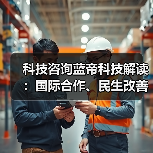科技咨询蓝帝科技解读:国际合作、民生改善与产业升级新趋势2025(图2) 科技咨询蓝帝科技解读:国际合作、民生改善与产业升级新趋势2025(图1)