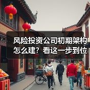 风险投资公司初期架构怎么建?看这一步到位方案(图2) 风险投资公司初期架构怎么建?看这一步到位方案(图2)