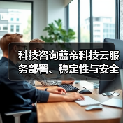 科技咨询蓝帝科技云服务部署、稳定性与安全配置注意事项(图1) 科技咨询蓝帝科技云服务部署、稳定性与安全配置注意事项(图1)